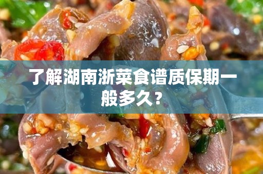 了解湖南浙菜食谱质保期一般多久？