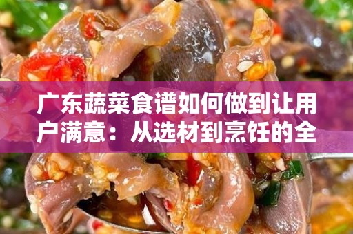 广东蔬菜食谱如何做到让用户满意：从选材到烹饪的全方位指南