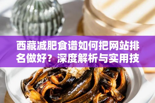 西藏减肥食谱如何把网站排名做好？深度解析与实用技巧
