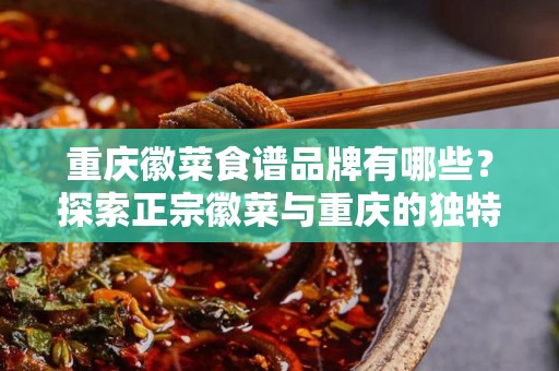 重庆徽菜食谱品牌有哪些？探索正宗徽菜与重庆的独特结合