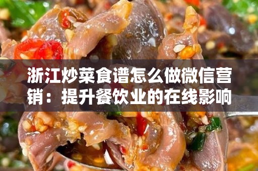 浙江炒菜食谱怎么做微信营销：提升餐饮业的在线影响力