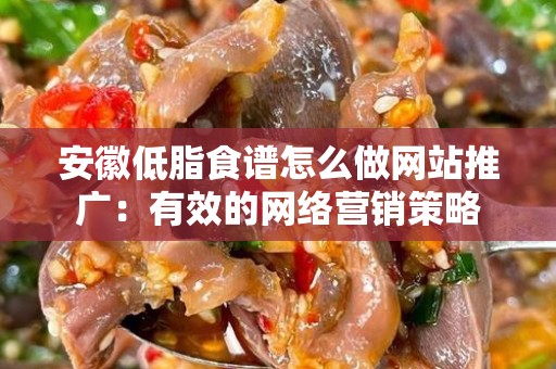 安徽低脂食谱怎么做网站推广：有效的网络营销策略