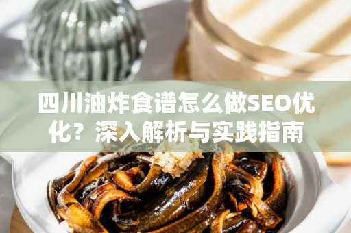 四川油炸食谱怎么做SEO优化？深入解析与实践指南