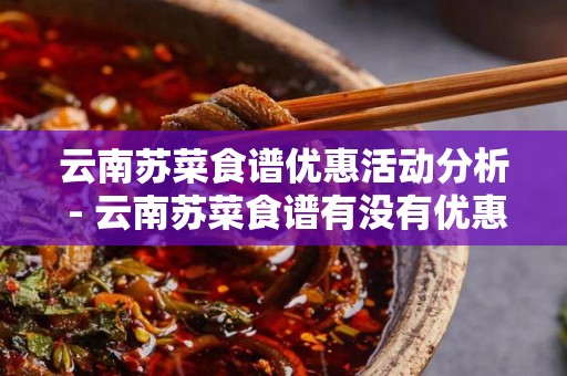 云南苏菜食谱优惠活动分析 - 云南苏菜食谱有没有优惠？