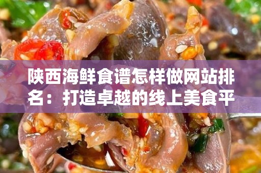 陕西海鲜食谱怎样做网站排名：打造卓越的线上美食平台