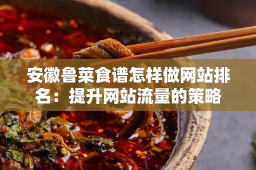 安徽鲁菜食谱怎样做网站排名：提升网站流量的策略