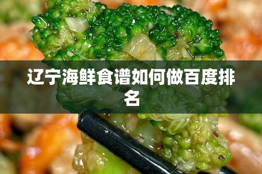 辽宁海鲜食谱如何做百度排名