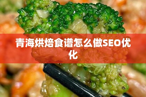 青海烘焙食谱怎么做SEO优化