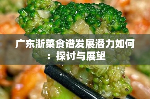 广东浙菜食谱发展潜力如何：探讨与展望