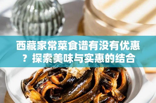 西藏家常菜食谱有没有优惠？探索美味与实惠的结合
