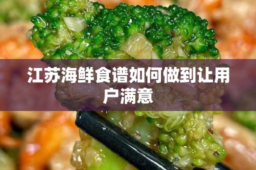 江苏海鲜食谱如何做到让用户满意