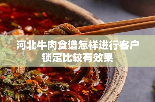 河北牛肉食谱怎样进行客户锁定比较有效果