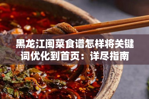 黑龙江闽菜食谱怎样将关键词优化到首页：详尽指南