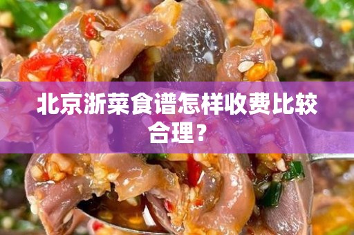 北京浙菜食谱怎样收费比较合理？