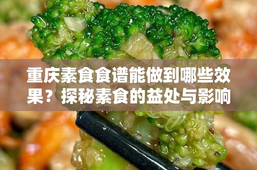 重庆素食食谱能做到哪些效果？探秘素食的益处与影响