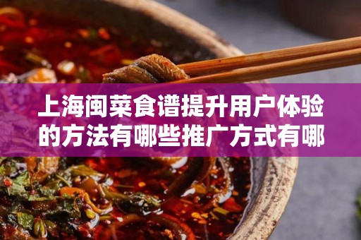 上海闽菜食谱提升用户体验的方法有哪些推广方式有哪些