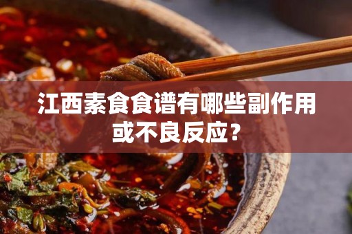 江西素食食谱有哪些副作用或不良反应？