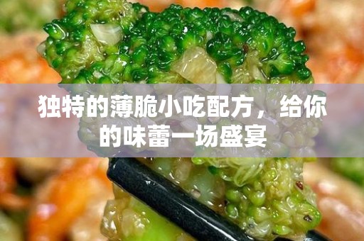 独特的薄脆小吃配方，给你的味蕾一场盛宴