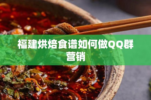 福建烘焙食谱如何做QQ群营销