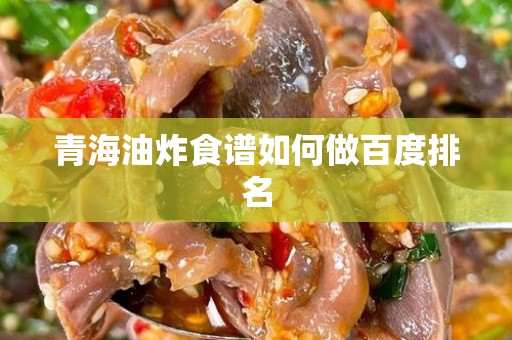 青海油炸食谱如何做百度排名