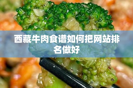 西藏牛肉食谱如何把网站排名做好