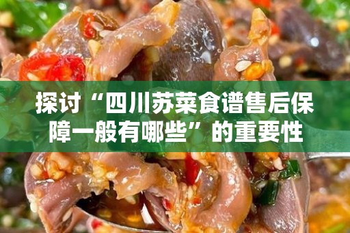 探讨“四川苏菜食谱售后保障一般有哪些”的重要性