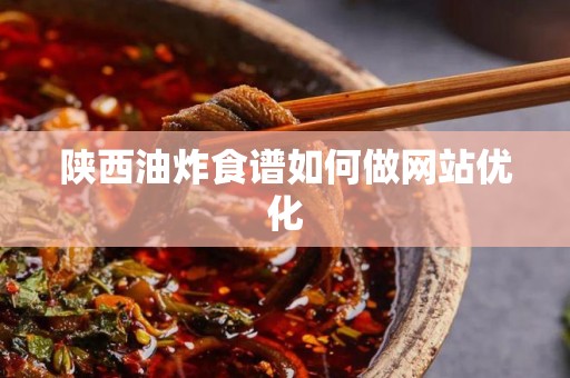陕西油炸食谱如何做网站优化