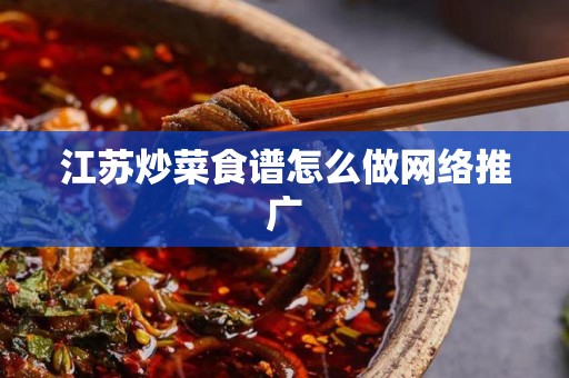 江苏炒菜食谱怎么做网络推广