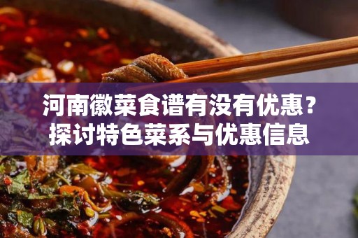 河南徽菜食谱有没有优惠？探讨特色菜系与优惠信息