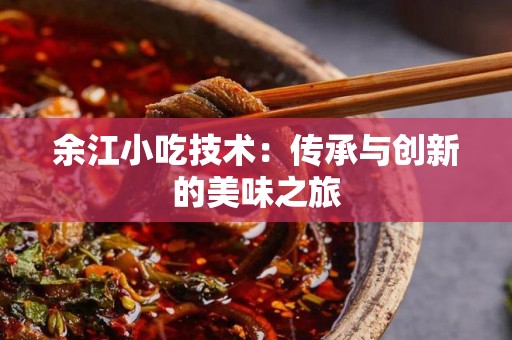 余江小吃技术：传承与创新的美味之旅