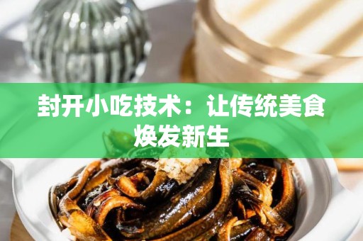 封开小吃技术：让传统美食焕发新生