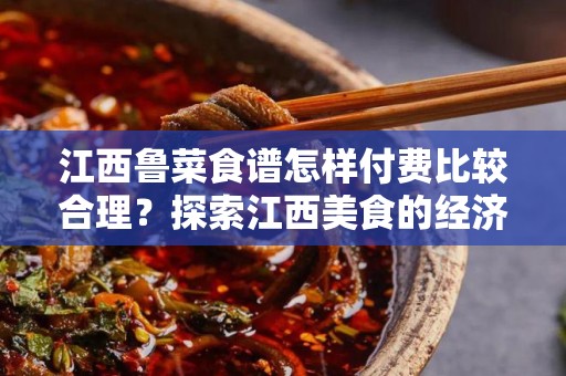 江西鲁菜食谱怎样付费比较合理？探索江西美食的经济之道