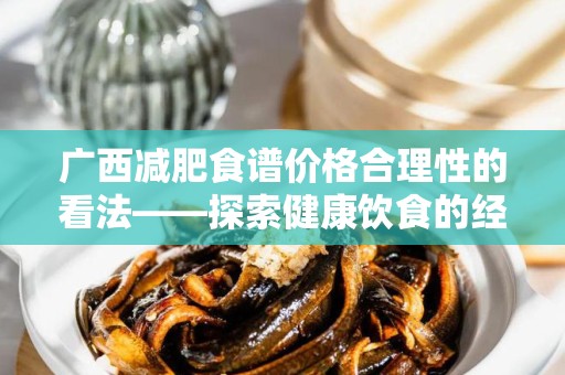 广西减肥食谱价格合理性的看法——探索健康饮食的经济方案