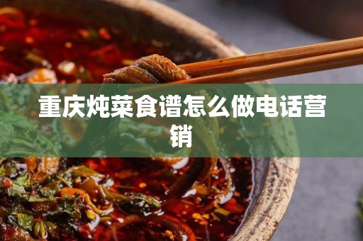 重庆炖菜食谱怎么做电话营销