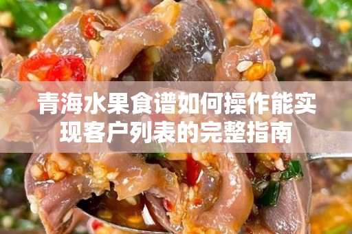 青海水果食谱如何操作能实现客户列表的完整指南
