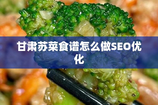 甘肃苏菜食谱怎么做SEO优化