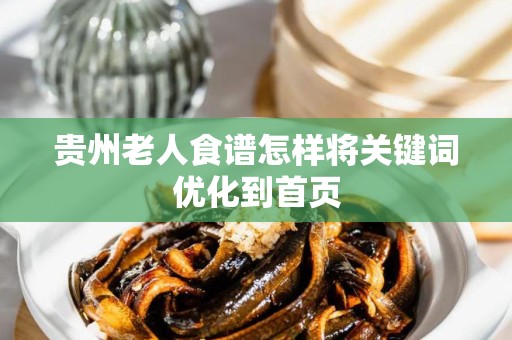 贵州老人食谱怎样将关键词优化到首页