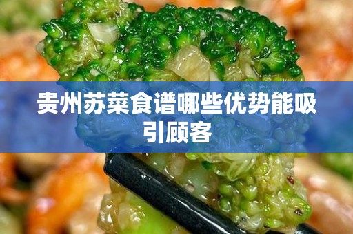 贵州苏菜食谱哪些优势能吸引顾客