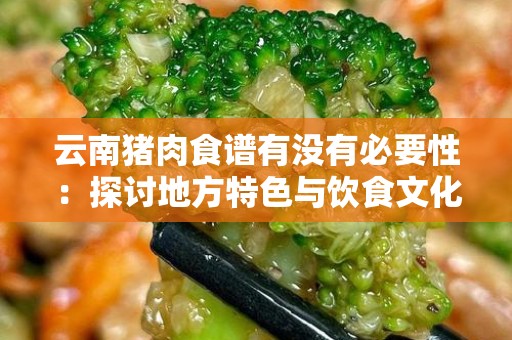 云南猪肉食谱有没有必要性：探讨地方特色与饮食文化的交融