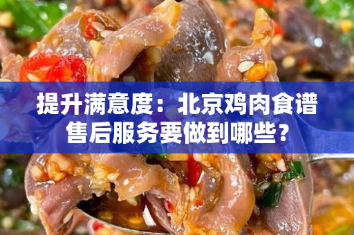 提升满意度：北京鸡肉食谱售后服务要做到哪些？
