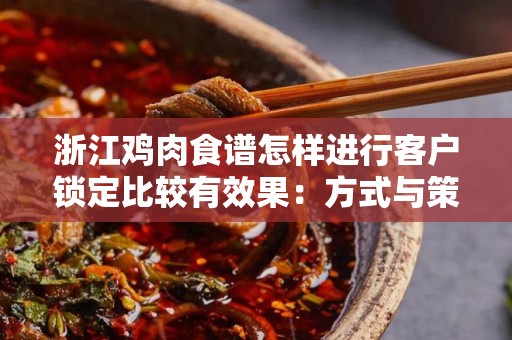 浙江鸡肉食谱怎样进行客户锁定比较有效果：方式与策略
