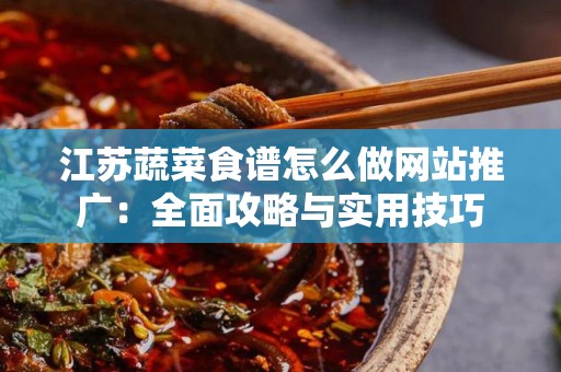 江苏蔬菜食谱怎么做网站推广：全面攻略与实用技巧