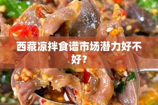 西藏凉拌食谱市场潜力好不好？