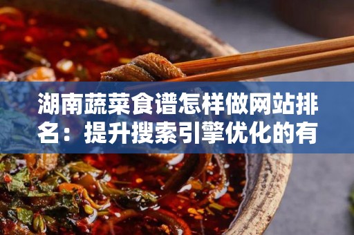 湖南蔬菜食谱怎样做网站排名：提升搜索引擎优化的有效策略