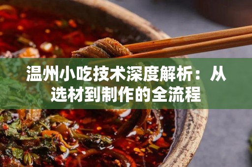 温州小吃技术深度解析：从选材到制作的全流程