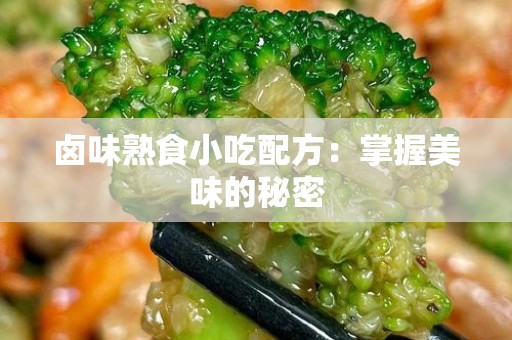卤味熟食小吃配方：掌握美味的秘密