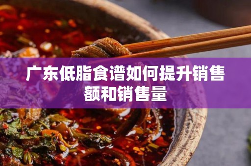 广东低脂食谱如何提升销售额和销售量