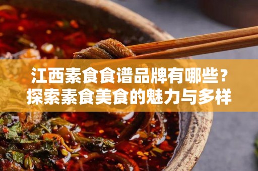 江西素食食谱品牌有哪些？探索素食美食的魅力与多样性