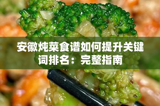 安徽炖菜食谱如何提升关键词排名：完整指南
