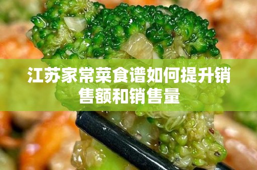 江苏家常菜食谱如何提升销售额和销售量